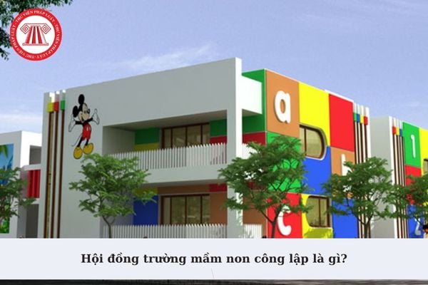 Hội đồng trường mầm non công lập là gì? Nhiệm vụ và quyền hạn của hội đồng trường mầm non công lập?