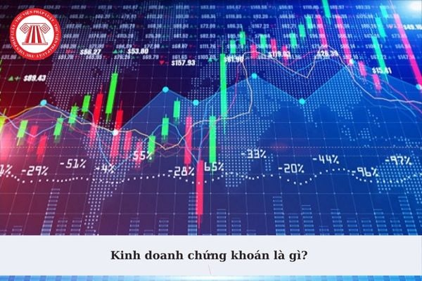 Kinh doanh chứng khoán là gì? Công ty chứng khoán có bắt buộc phải có trụ sở làm việc để kinh doanh chứng khoán?