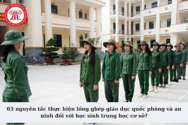 03 nguyên tắc thực hiện lồng ghép giáo dục quốc phòng và an ninh đối với học sinh trung học cơ sở?