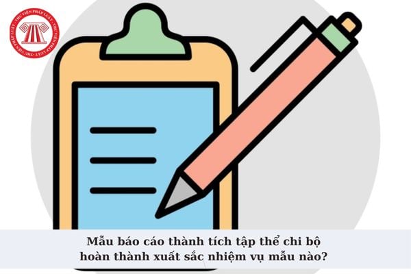 Mẫu báo cáo thành tích tập thể chi bộ hoàn thành xuất sắc nhiệm vụ mẫu nào? Tải về mẫu báo cáo thành tích tập thể chi bộ?