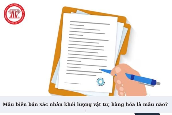 Mẫu biên bản xác nhân khối lượng vật tư, hàng hóa là mẫu nào? Tải về Mẫu biên bản xác nhân khối lượng vật tư, hàng hóa?