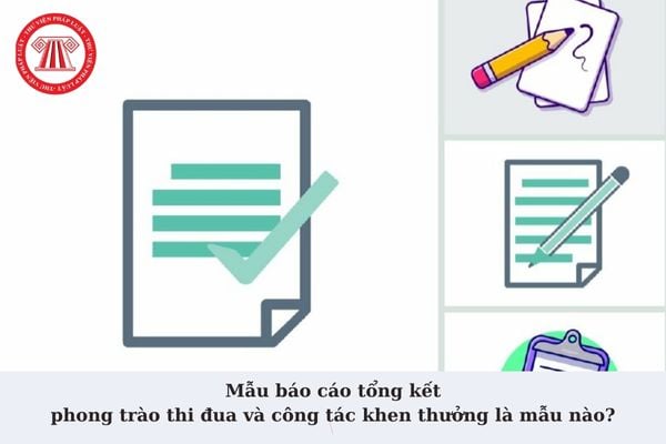 Mẫu báo cáo tổng kết phong trào thi đua và công tác khen thưởng là mẫu nào? Tải về Mẫu báo cáo tổng kết phong trào thi đua?