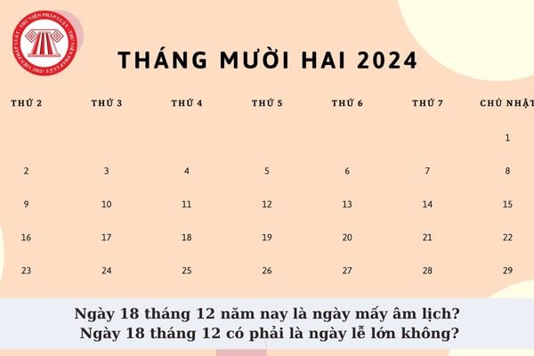 Ngày 18 tháng 12 năm nay là ngày mấy âm lịch? Ngày 18 tháng 12 có phải là ngày lễ lớn hay không?