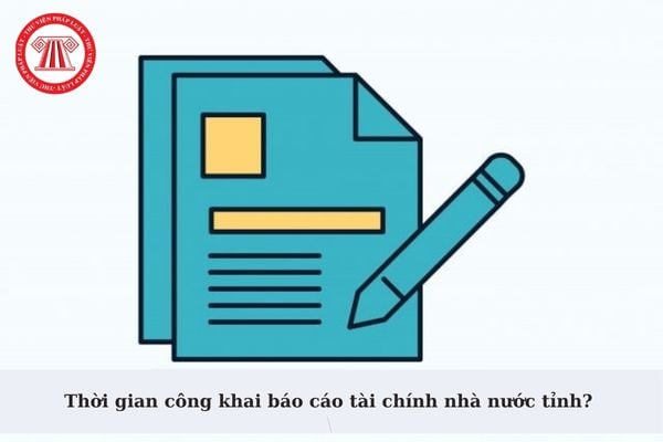 Thời gian công khai báo cáo tài chính nhà nước tỉnh? Các thông tin nào trong báo cáo tài chính nhà nước tỉnh phải được công khai?