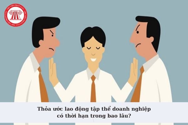 Thỏa ước lao động tập thể doanh nghiệp có thời hạn trong bao lâu? Trường hợp nào sửa đổi, bổ sung thỏa ước lao động tập thể doanh nghiệp?