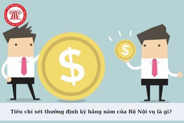 Tiêu chí xét thưởng định kỳ hằng năm của Bộ Nội vụ là gì? Thưởng định kỳ hằng năm áp dụng đối với cá nhân nào?