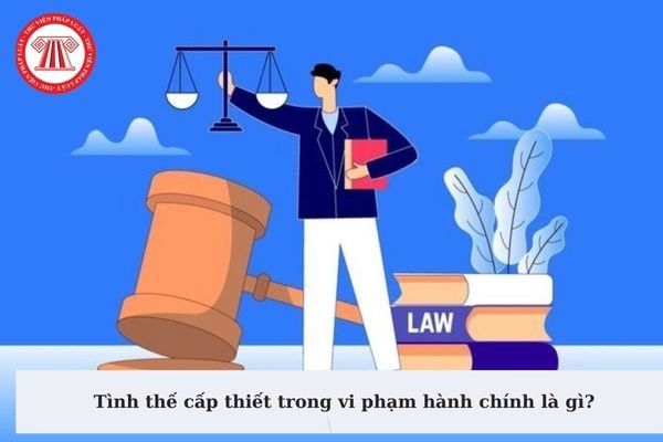 Tình thế cấp thiết trong vi phạm hành chính là gì? Có xử phạt vi phạm hành chính đối với hành vi vi phạm trong tình thế cấp thiết?