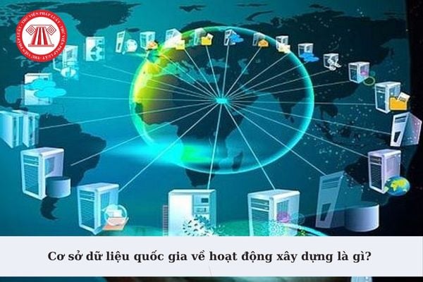 Cơ sở dữ liệu quốc gia về hoạt động xây dựng là gì? 03 hình thức khai thác cơ sở dữ liệu quốc gia về hoạt động xây dựng?