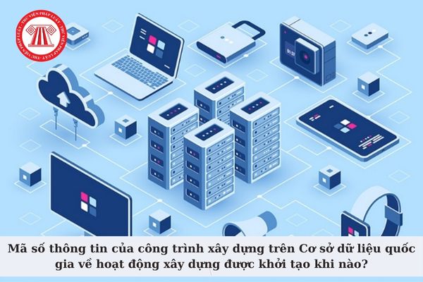 Mã số thông tin của công trình xây dựng trên Cơ sở dữ liệu quốc gia về hoạt động xây dựng được khởi tạo khi nào?