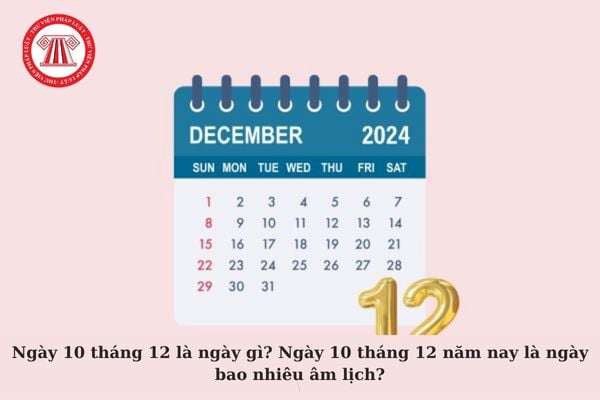 Ngày 10 tháng 12 là ngày gì? Ngày 10 tháng 12 năm nay là ngày bao nhiêu âm lịch? Có phải là ngày nghỉ lễ của người lao động?