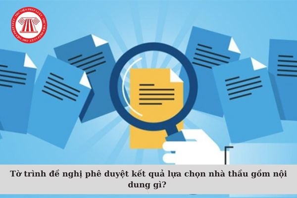 Tờ trình đề nghị phê duyệt kết quả lựa chọn nhà thầu gồm nội dung gì? Thời gian đăng tải kết quả lựa chọn nhà thầu?