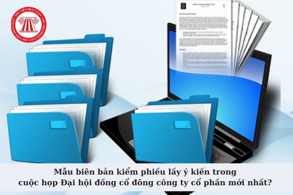 Mẫu biên bản kiểm phiếu lấy ý kiến trong cuộc họp Đại hội đồng cổ đông công ty cổ phần mới nhất? 