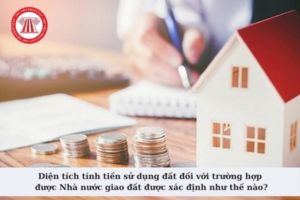 Diện tích tính tiền sử dụng đất đối với trường hợp Nhà nước giao đất được xác định như thế nào?