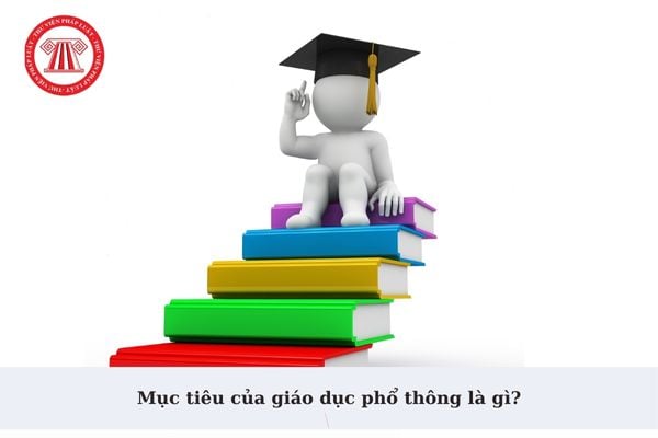 Mục tiêu của giáo dục phổ thông là gì? Giấy chứng nhận hoàn thành chương trình giáo dục phổ thông được sử dụng để làm gì?