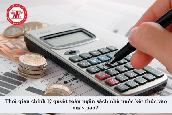 Thời gian chỉnh lý quyết toán ngân sách nhà nước kết thúc vào ngày nào? 08 yêu cầu quyết toán ngân sách nhà nước?