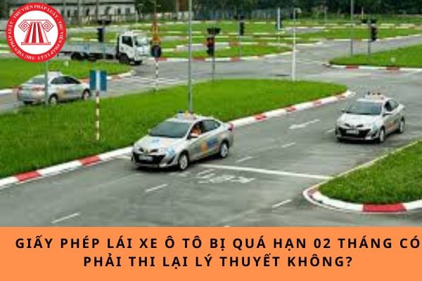 Giấy phép lái xe ô tô bị quá hạn 02 tháng có phải thi lại lý thuyết không?