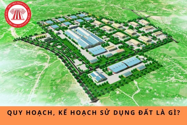 Quy hoạch, kế hoạch sử dụng đất là gì?