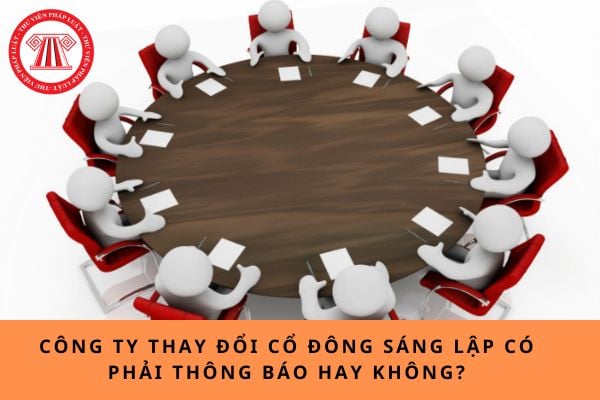 Công ty thay đổi cổ đông sáng lập có phải thông báo hay không?