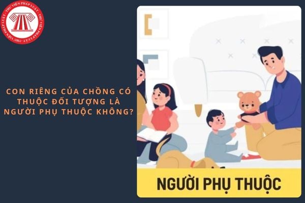 Con riêng của chồng có thuộc đối tượng là người phụ thuộc không?