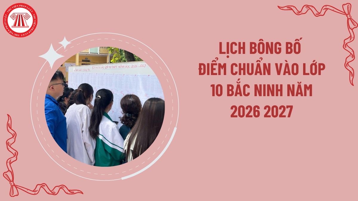 Điểm chuẩn vào lớp 10 Bắc Ninh năm 2026 2027 khi nào có? Bao giờ có điểm chuẩn vào lớp 10 Bắc Ninh 2026 2027?