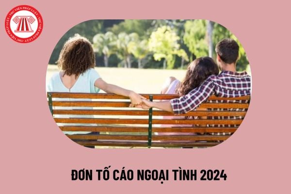 Mẫu đơn tố cáo ngoại tình 2024 chuẩn nhất? Hành vi ngoại tình phạt bao nhiêu tiền? Tải file word đơn tố cáo ngoại tình 2024 ở đâu?