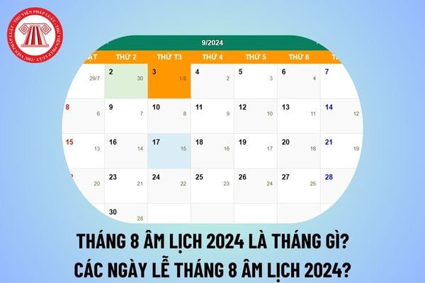 Tháng 8 âm lịch 2024 là tháng gì? Tháng 8 âm lịch 2024 có những ngày lễ nào? Lịch âm tháng 8 2024?