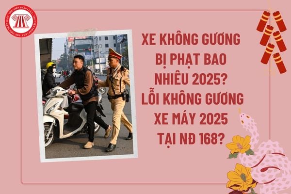 Xe không gương phạt bao nhiêu 2025 theo Nghị định 168 giao thông? Lỗi không gương xe máy phạt bao nhiêu năm 2025?