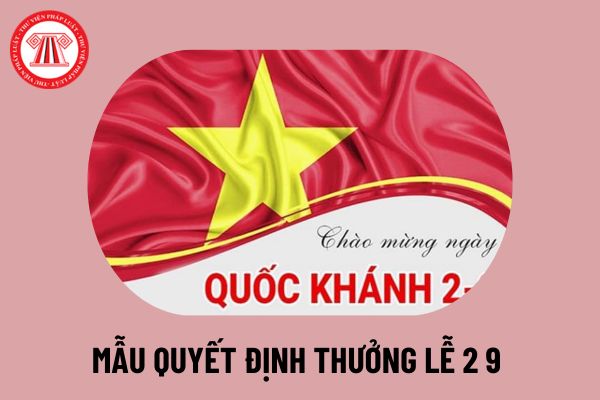 Mẫu quyết định thưởng lễ 2 tháng 9 cho nhân viên? Tải mẫu quyết định thưởng lễ Quốc khánh 2 tháng 9 năm 2024 mới nhất ở đâu?