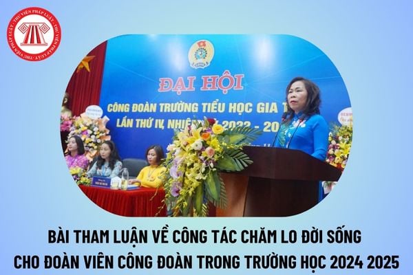 Bài tham luận về công tác chăm lo đời sống cho đoàn viên công đoàn trong trường học năm học 2024 2025 các cấp?