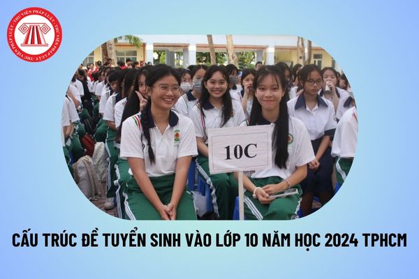 Cấu trúc đề thi tuyển sinh lớp 10 năm học 2025 TPHCM? Cấu trúc đề thi tuyển sinh lớp 10 năm 2025 TPHCM?