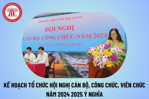 Kế hoạch tổ chức hội nghị cán bộ công chức viên chức năm 2024 các cấp? Kế hoạch tổ chức hội nghị cán bộ công chức năm 2024?