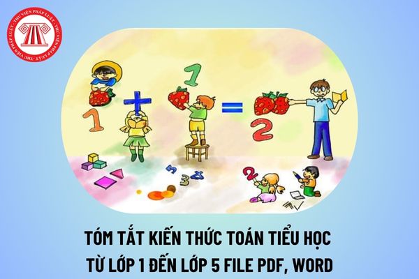 Tóm tắt kiến thức toán tiểu học từ lớp 1 đến lớp 5? Sổ tay kiến thức toán tiểu học PDF? Khung kế hoạch thời gian năm học 2024 2025?