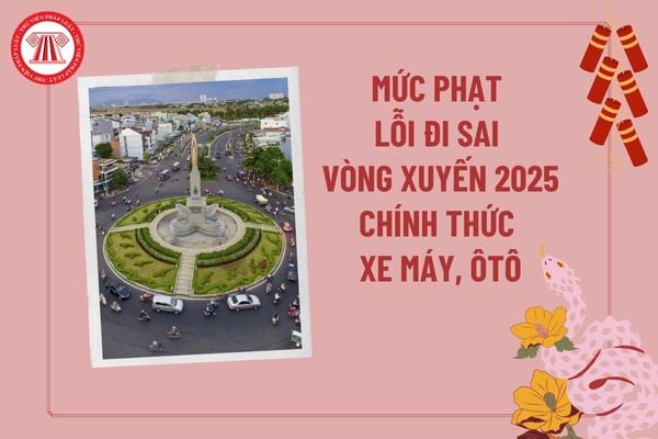 Mức phạt lỗi đi sai vòng xuyến 2025 xe máy, ô tô chính thức? Lỗi không đi theo vòng xuyến phạt bao nhiêu tiền 2025?