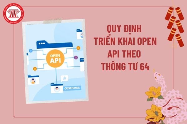 Quy định triển khai Open Api tại Thông tư 64/2024/TT-NHNN? Thông tư 64/2024/TT-NHNN có hiệu lực từ ngày nào?