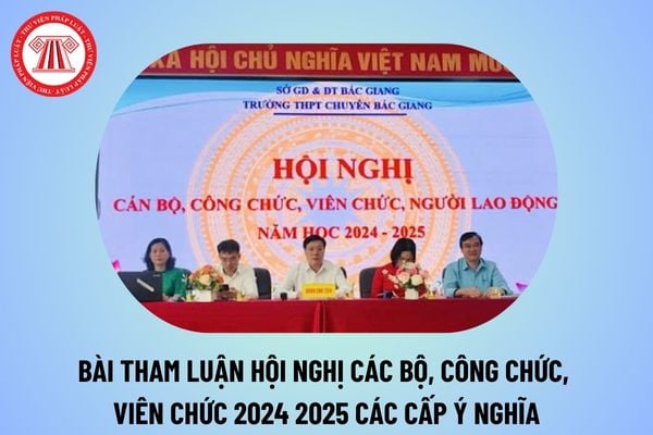 Bài tham luận hội nghị cán bộ công chức viên chức 2024 2025 các cấp? Bài tham luận tại Hội nghị cán bộ công chức người lao động 2024