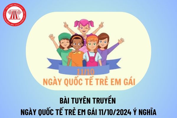 Bài tuyên truyền ngày Quốc tế trẻ em gái 11 10 ý nghĩa? Bài truyền thông ngày Quốc tế trẻ em gái 11 10 2024?