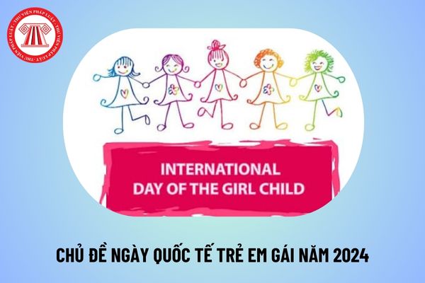 Chủ đề ngày Quốc tế trẻ em gái năm 2024 là gì? Ngày Quốc tế trẻ em gái 11 10 2024 với chủ đề gì?