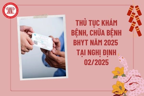 Thủ tục khám bệnh chữa bệnh bảo hiểm y tế năm 2025 tại Nghị định 02 2025 hướng dẫn Luật Bảo hiểm y tế thế nào?