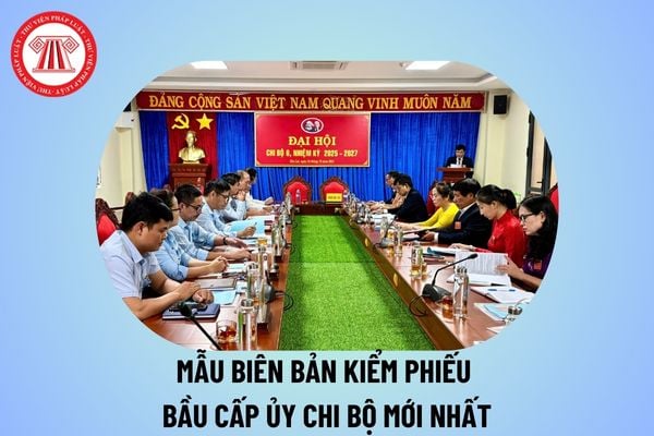 Biên bản kiểm phiếu bầu cấp ủy chi bộ nhiệm kỳ 2025 2027? Mẫu biên bản kiểm phiếu chi bộ mới nhất hiện nay?