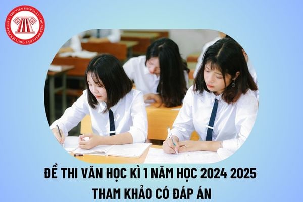 Đề thi Văn cuối kì 1 lớp 10 năm học 2024 2025 có đáp án? Các đề Văn lớp 10 học kì 1 kèm đáp án tham khảo?