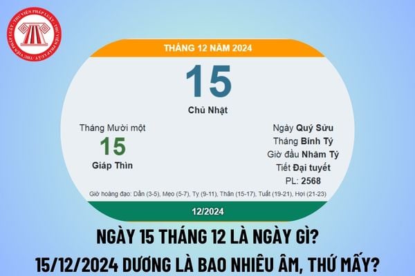 Ngày 15 tháng 12 là ngày gì? Ngày 15 tháng 12 dương lịch là ngày bao nhiêu âm 2024? Ngày 15 tháng 12 năm 2024 là thứ mấy? 