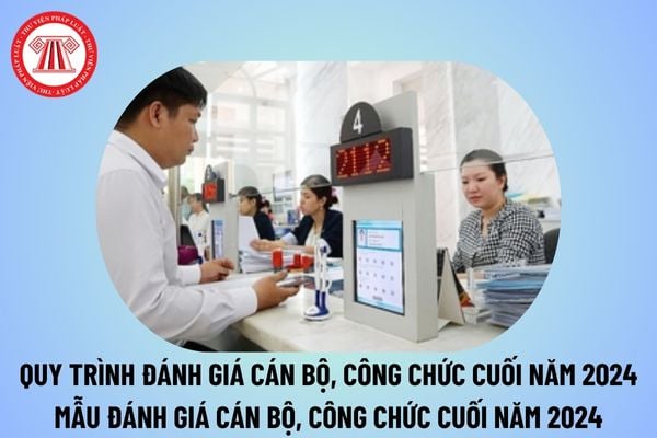 Quy trình đánh giá cán bộ công chức cuối năm 2024 theo Nghị định 90? Mẫu đánh giá cán bộ công chức năm 2024?