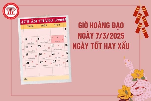 Giờ hoàng đạo ngày 7 3 2025 thuận lợi, tài lộc? Ngày 7 3 2025 dương lịch có tốt không? Ngày 7 3 2025 có tốt không?