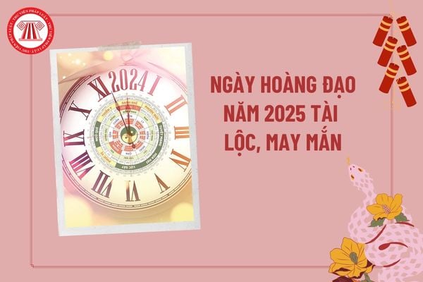 Ngày Hoàng đạo 2025 các tháng tài lộc, may mắn? Xem ngày tốt xấu hôm nay ngày mai? Xem ngày Hoàng đạo hôm nay?