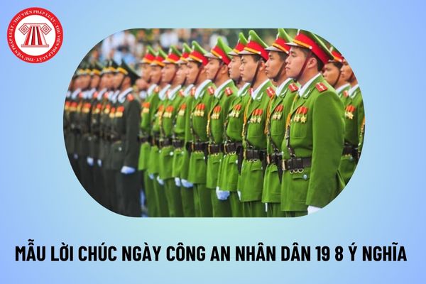 Mẫu lời chúc ngày Công an nhân dân 19 8 ý nghĩa nhất? Lời chúc ngày truyền thống Công an nhân dân 19 8 thế nào?