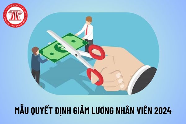 Mẫu quyết định giảm lương nhân viên 2024 mới nhất? Dowload file word mẫu quyết định giảm lương 2024 ở đâu?