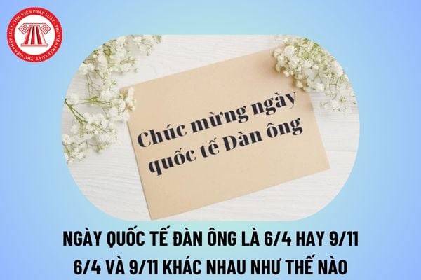 Ngày Quốc tế Đàn ông 6 4 hay 19 11? 6 4 và 19 11 khác nhau như thế nào? Ngày 19 tháng 11 là Ngày quốc tế gì?