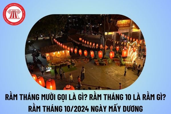 Rằm tháng mười gọi là gì? Rằm tháng 10 là rằm gì? Rằm tháng 10 năm 2024 là ngày mấy dương lịch? NLĐ có được nghỉ làm không?