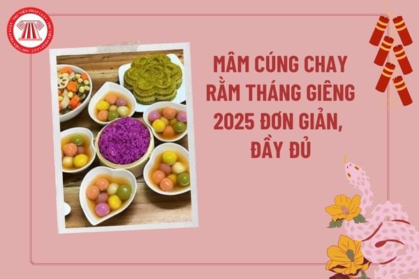 Cúng chay Rằm tháng Giêng gồm những món gì 2025? Mâm cúng chay Rằm tháng Giêng đơn giản? Mâm cỗ chay gồm những gì?