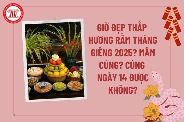 Giờ đẹp thắp hương Rằm tháng Giêng 2025? Cúng Rằm tháng Giêng vào ngày 14 được không? Mâm cúng Rằm tháng Giêng năm 2025?